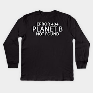 Error 404 Planet B Not Found Climate Change Earth Day Kids Long Sleeve T-Shirt